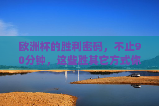 欧洲杯的胜利密码,不止90分钟,这些胜其它方式你get了吗? 欧洲杯的胜利密码,不止90分钟,这些胜其它方式你get了吗?