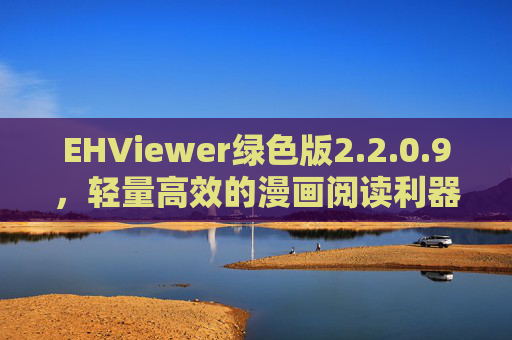 EHViewer绿色版2.2.0.9,轻量高效的漫画阅读利器 EHViewer绿色版2.2.0.9,轻量高效的漫画阅读利器