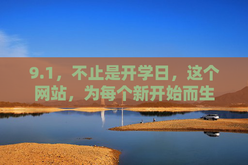 9.1,不止是开学日,这个网站,为每个新开始而生 9.1,不止是开学日,这个网站,为每个新开始而生