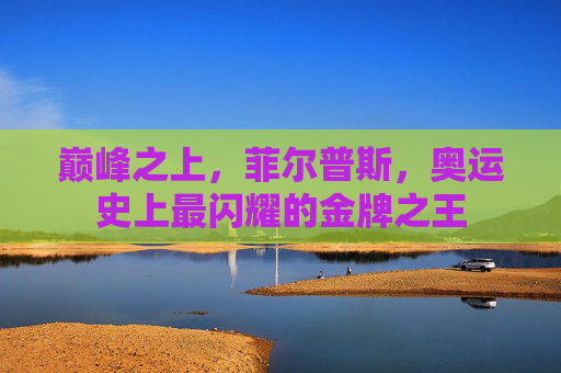 巅峰之上,菲尔普斯,奥运史上最闪耀的金牌之王 巅峰之上,菲尔普斯,奥运史上最闪耀的金牌之王