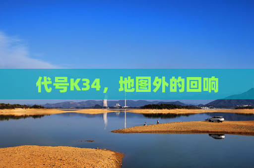 代号K34,地图外的回响 代号K34,地图外的回响