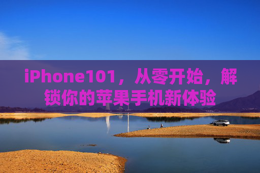 iPhone101,从零开始,解锁你的苹果手机新体验 iPhone101,从零开始,解锁你的苹果手机新体验