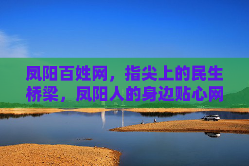 凤阳百姓网，指尖上的民生桥梁，凤阳人的身边贴心网