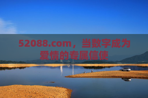 52088.com,当数字成为爱情的专属信使 52088.com,当数字成为爱情的专属信使