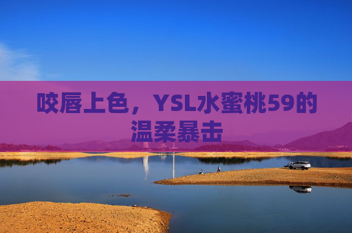 咬唇上色，YSL水蜜桃59的温柔暴击