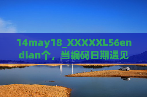 14may18_XXXXXL56endian个,当编码日期遇见字节序的数字密码 14may18_XXXXXL56endian个,当编码日期遇见字节序的数字密码