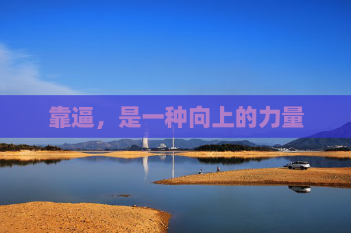 靠逼,是一种向上的力量 靠逼,是一种向上的力量