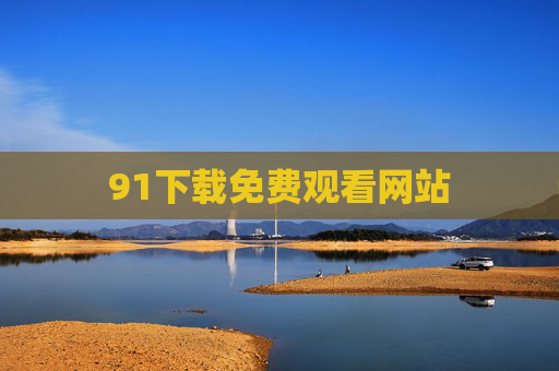 91下载免费观看网站 91下载免费观看网站