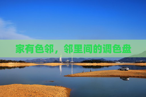 家有色邻,邻里间的调色盘 家有色邻,邻里间的调色盘