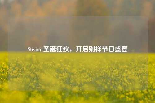 Steam 圣诞狂欢，开启别样节日盛宴