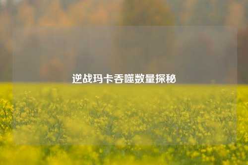 逆战玛卡吞噬数量探秘