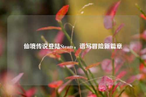 仙境传说登陆Steam，谱写冒险新篇章