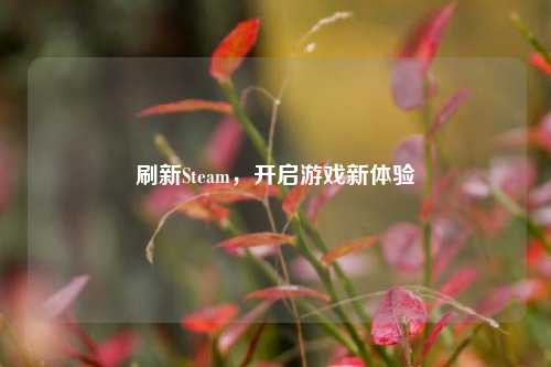刷新Steam，开启游戏新体验