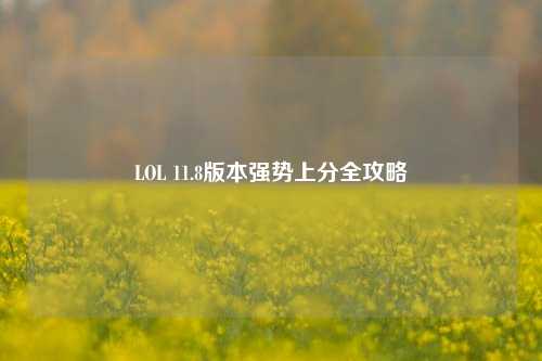 LOL 11.8版本强势上分全攻略