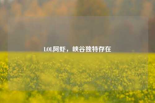 LOL阿虾,峡谷独特存在