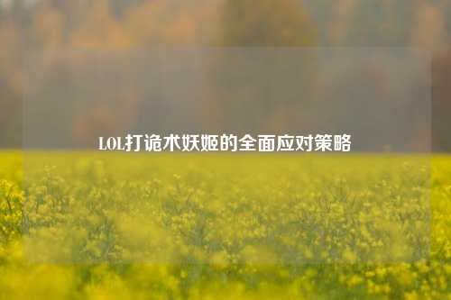 LOL打诡术妖姬的全面应对策略