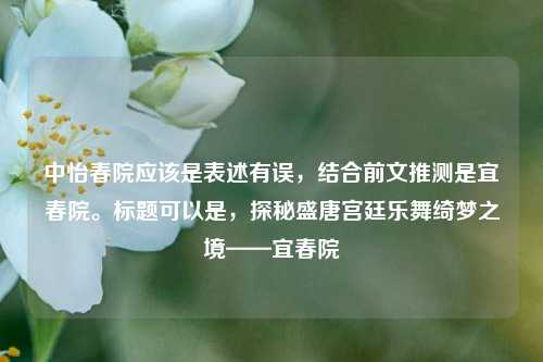 中怡春院应该是表述有误,结合前文推测是宜春院。标题可以是,探秘盛唐宫廷乐舞绮梦之境——宜春院