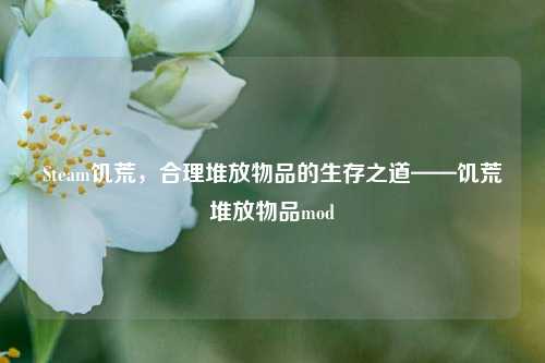 Steam饥荒，合理堆放物品的生存之道——饥荒堆放物品mod