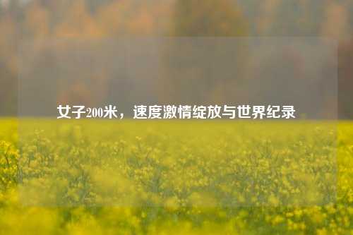 女子200米,速度***绽放与世界纪录